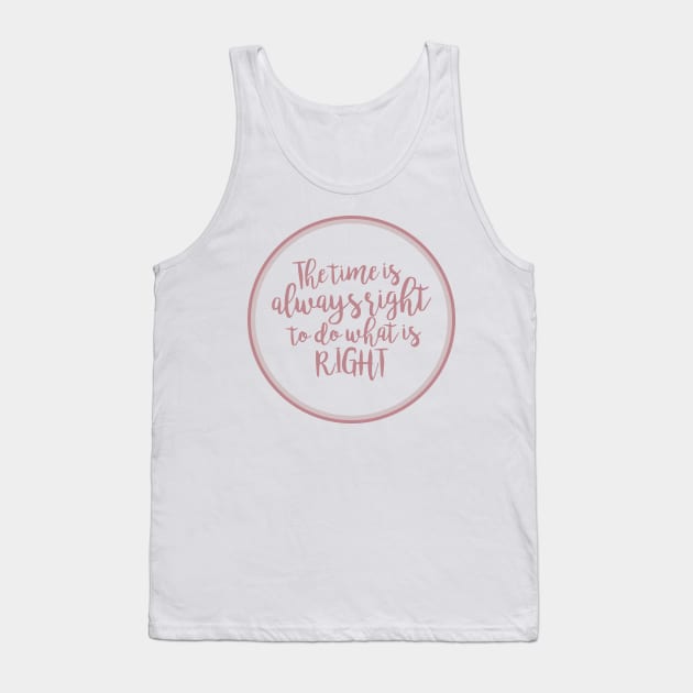 'The Time Is Always Right To Do What Is Right' Shirt Tank Top by ourwackyhome